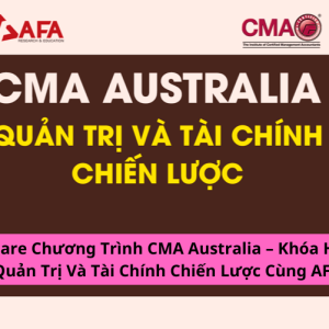 Share Chương Trình CMA Australia – Khóa Học Quản Trị Và Tài Chính Chiến Lược Cùng AFA