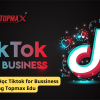 Share Khóa Học Tiktok for Bussiness Cùng Topmax Edu