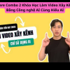 Share Combo 2 Khóa Học Làm Video Xây Kênh Bằng Công nghệ AI Cùng Hiếu AI